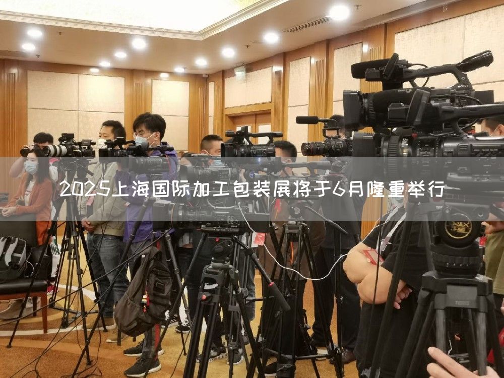 2025上海国际加工包装展将于6月隆重举行